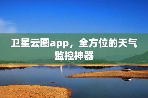 卫星云图app，全方位的天气监控神器