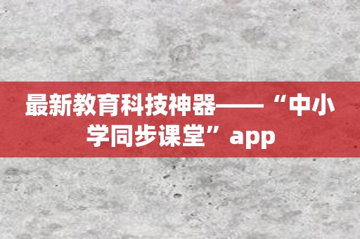 最新教育科技神器——“中小学同步课堂”app