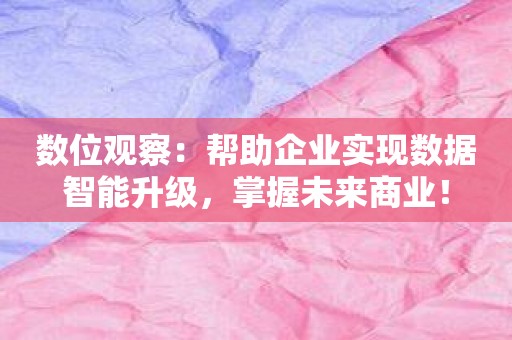 数位观察：帮助企业实现数据智能升级，掌握未来商业！