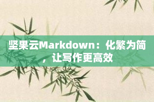 坚果云Markdown：化繁为简，让写作更高效