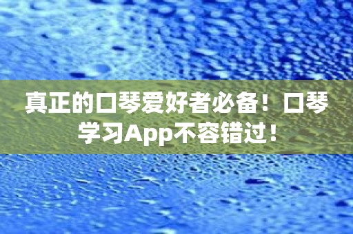 真正的口琴爱好者必备！口琴学习App不容错过！