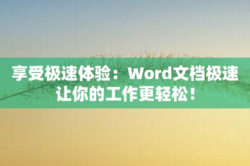 享受极速体验：Word文档极速让你的工作更轻松！