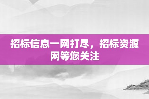 招标信息一网打尽，招标资源网等您关注