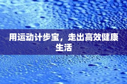 用运动计步宝，走出高效健康生活