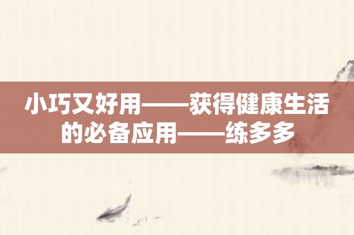 小巧又好用——获得健康生活的必备应用——练多多