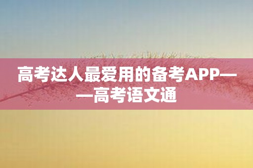 高考达人最爱用的备考APP——高考语文通