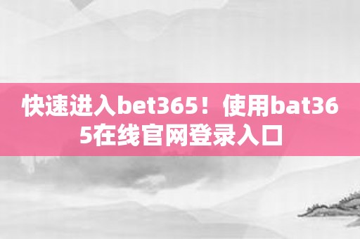 快速进入bet365！使用bat365在线官网登录入口