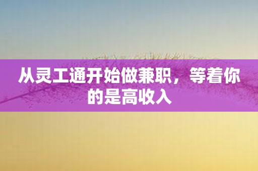 从灵工通开始做兼职，等着你的是高收入