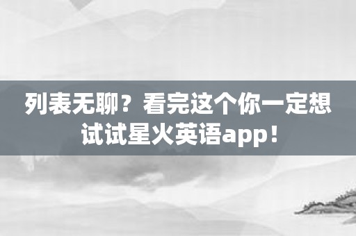 列表无聊？看完这个你一定想试试星火英语app！