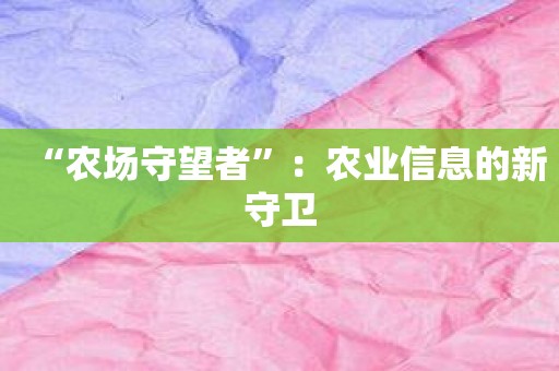 “农场守望者”：农业信息的新守卫