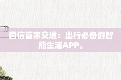 国信管家交通：出行必备的智能生活APP。