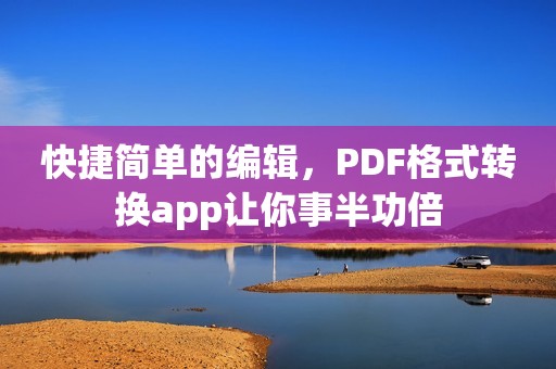 快捷简单的编辑，PDF格式转换app让你事半功倍