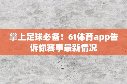 掌上足球必备！6t体育app告诉你赛事最新情况