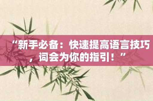 “新手必备：快速提高语言技巧，词会为你的指引！”