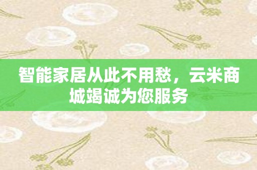 智能家居从此不用愁，云米商城竭诚为您服务