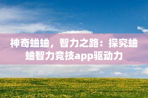 神奇蛐蛐，智力之路：探究蛐蛐智力竞技app驱动力