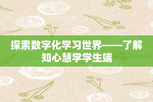 探索数字化学习世界——了解知心慧学学生端