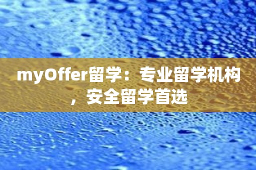 myOffer留学：专业留学机构，安全留学首选