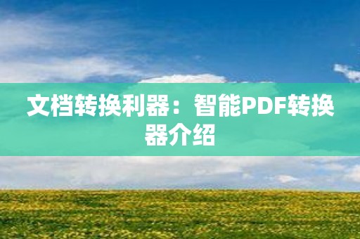 文档转换利器：智能PDF转换器介绍