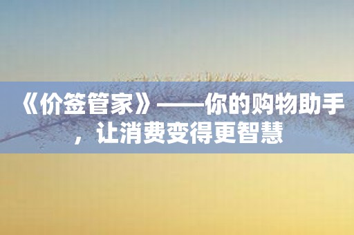 《价签管家》——你的购物助手，让消费变得更智慧