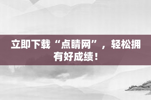 立即下载“点睛网”，轻松拥有好成绩！