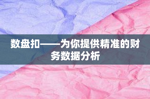 数盘扣——为你提供精准的财务数据分析