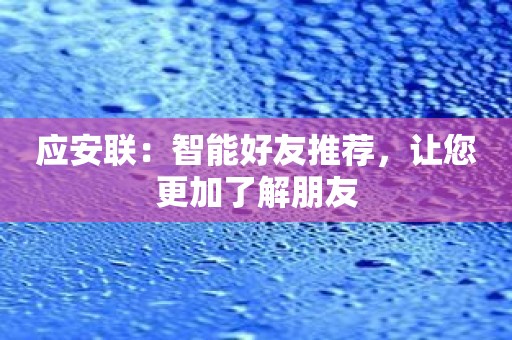 应安联：智能好友推荐，让您更加了解朋友