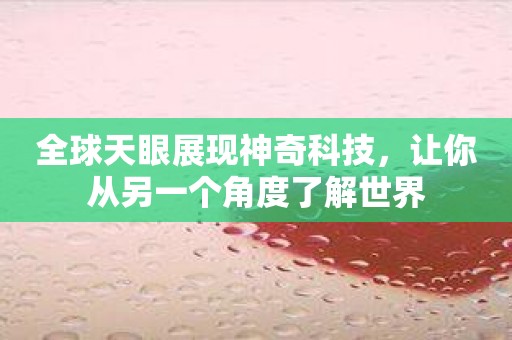 全球天眼展现神奇科技，让你从另一个角度了解世界