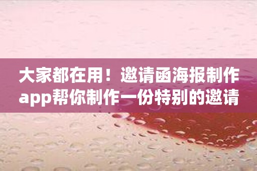 大家都在用！邀请函海报制作app帮你制作一份特别的邀请函