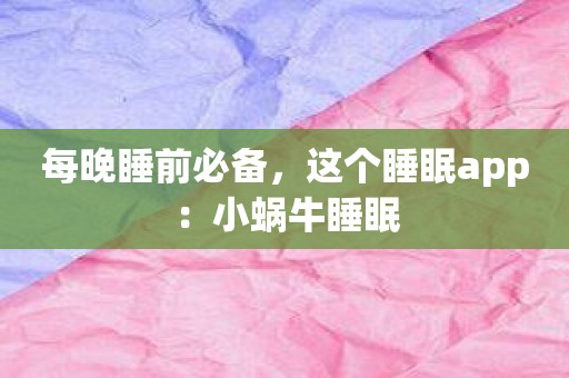 每晚睡前必备，这个睡眠app：小蜗牛睡眠