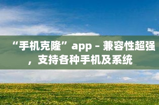 “手机克隆”app – 兼容性超强，支持各种手机及系统