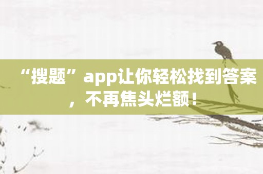 “搜题”app让你轻松找到答案，不再焦头烂额！