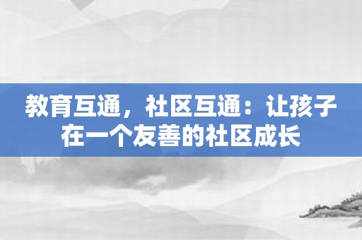 教育互通，社区互通：让孩子在一个友善的社区成长