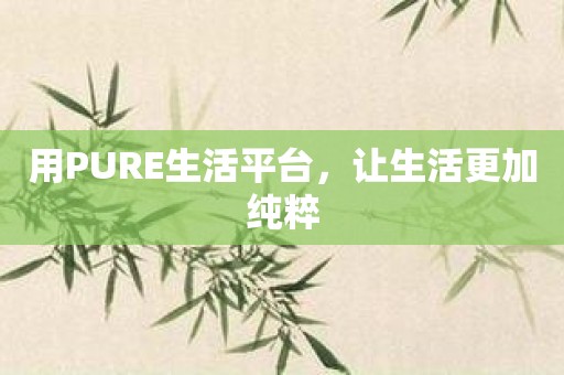 用PURE生活平台，让生活更加纯粹