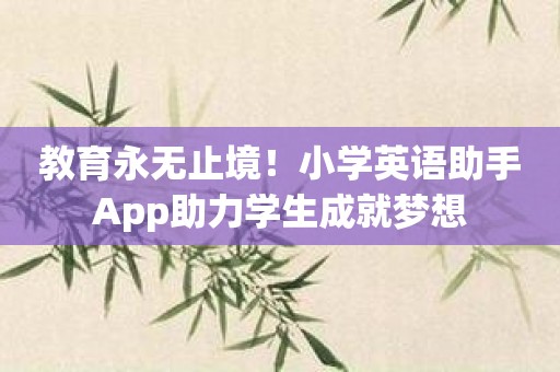 教育永无止境！小学英语助手App助力学生成就梦想