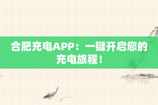 合肥充电APP：一键开启您的充电旅程！