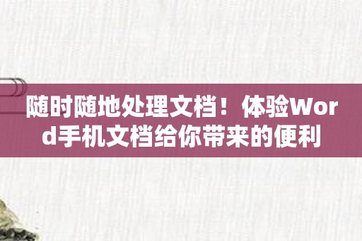 随时随地处理文档！体验Word手机文档给你带来的便利