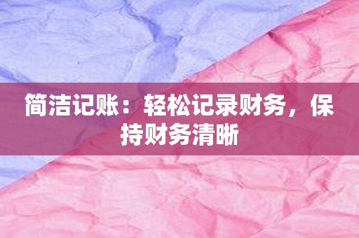 简洁记账：轻松记录财务，保持财务清晰