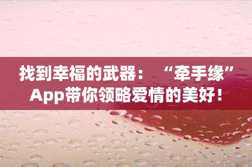 找到幸福的武器： “牵手缘”App带你领略爱情的美好！