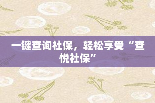 一键查询社保，轻松享受“查悦社保”