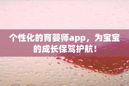 个性化的育婴师app，为宝宝的成长保驾护航！