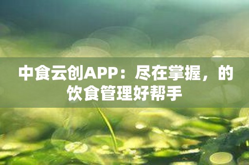 中食云创APP：尽在掌握，的饮食管理好帮手