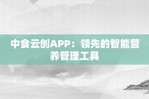 中食云创APP：领先的智能营养管理工具