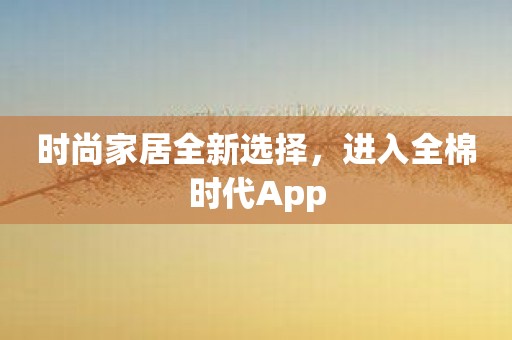 时尚家居全新选择，进入全棉时代App