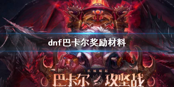 dnf巴卡尔奖励材料-dnf巴卡尔奖励材料一览