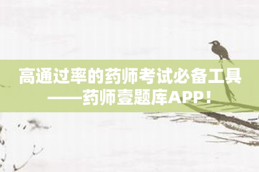 高通过率的药师考试必备工具——药师壹题库APP！