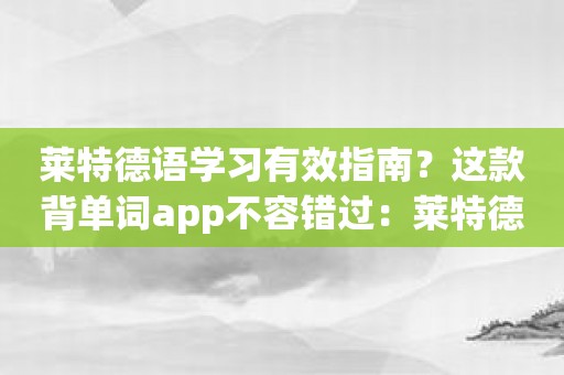 莱特德语学习有效指南？这款背单词app不容错过：莱特德语背单词