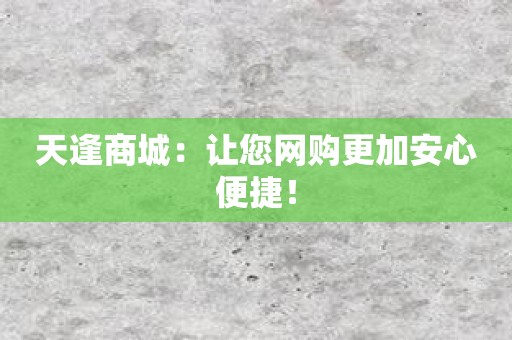 天逢商城：让您网购更加安心便捷！