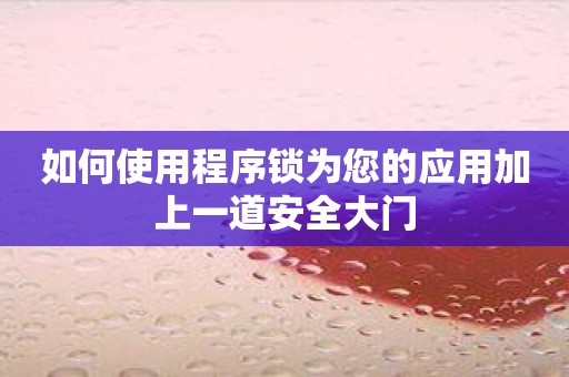 如何使用程序锁为您的应用加上一道安全大门