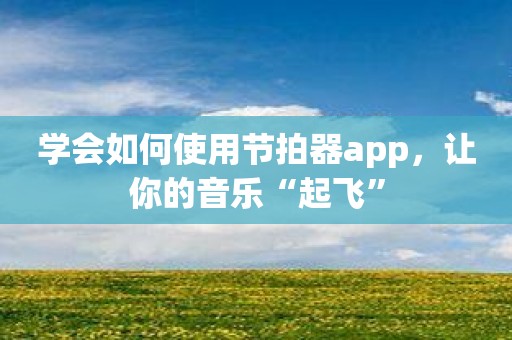 学会如何使用节拍器app，让你的音乐“起飞”